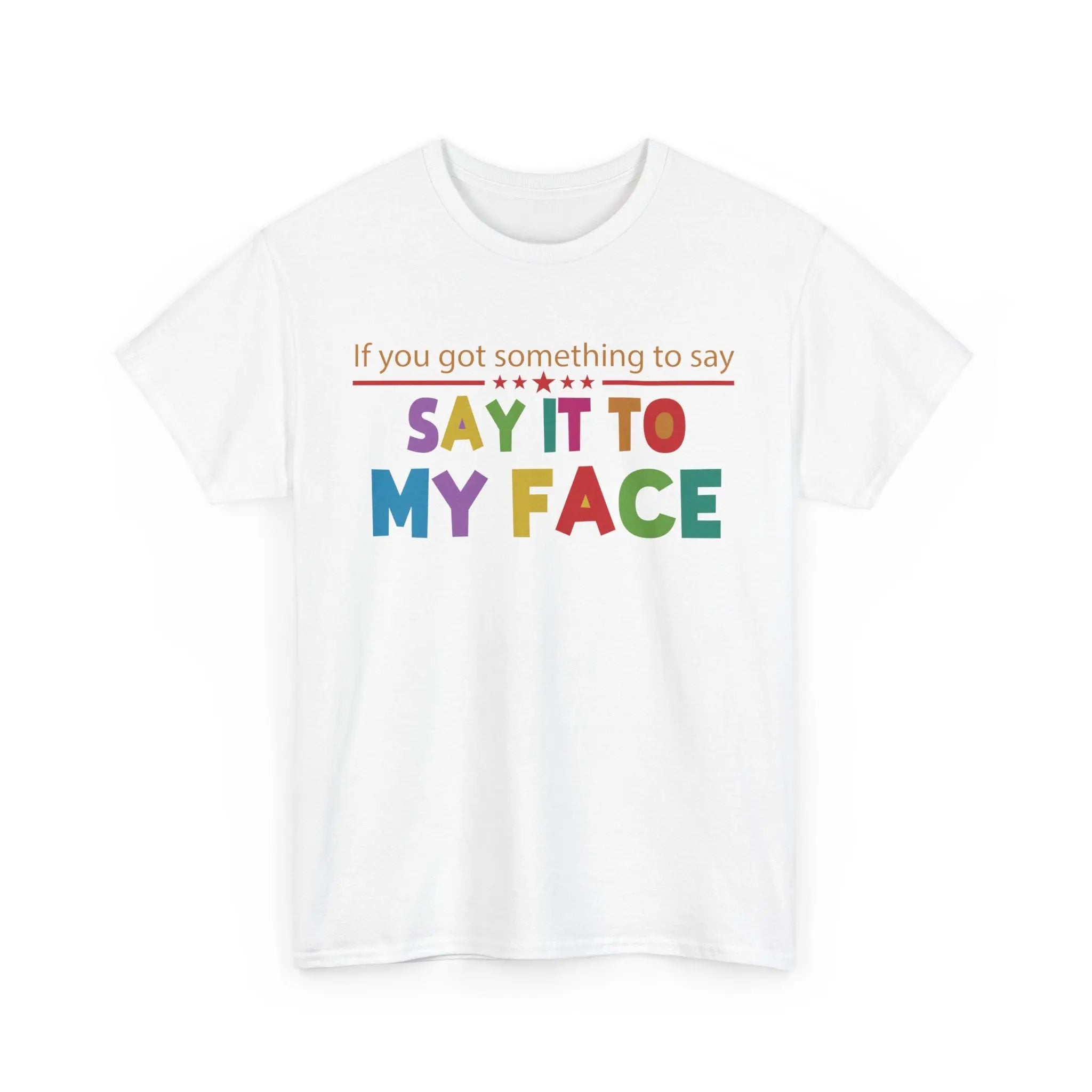 If You Have Something to Say it to My Face Unisex T-Shirt The Vote Shop