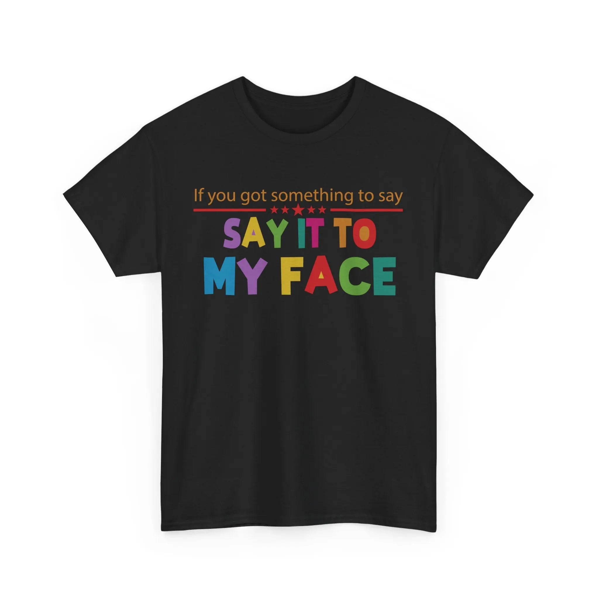 If You Have Something to Say it to My Face Unisex T-Shirt The Vote Shop